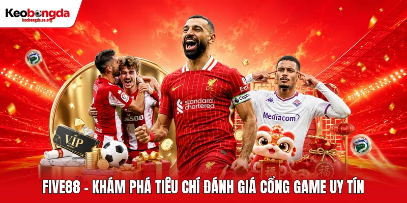 FIVE88 - Khám Phá Tiêu Chí Đánh Giá Cổng Game Uy Tín