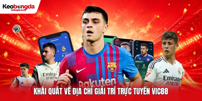 Khái quát về địa chỉ giải trí trực tuyến VIC88