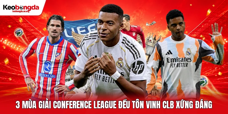 3 mùa giải Conference League đều tôn vinh CLB xứng đáng