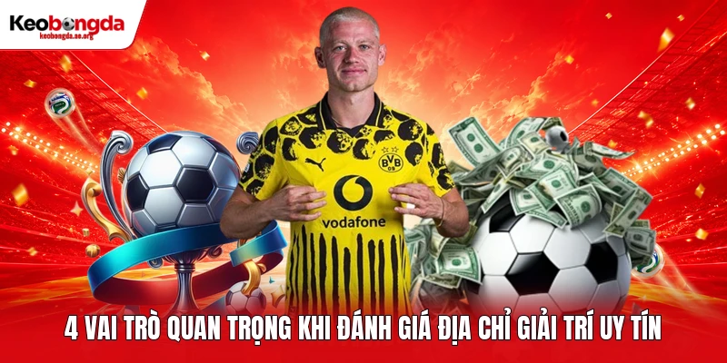 4 vai trò quan trọng khi đánh giá địa chỉ giải trí uy tín