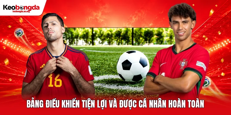 Bảng điều khiển tiện lợi và được cá nhân hoàn toàn