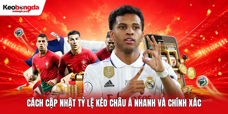 Cách cập nhật tỷ lệ kèo châu Á nhanh và chính xác
