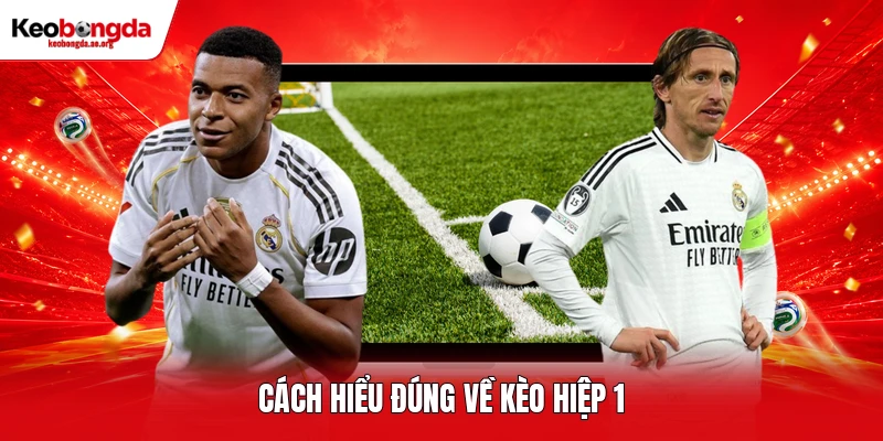 Cách hiểu đúng về kèo hiệp 1