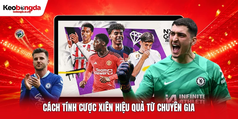 Cách tính cược xiên hiệu quả từ chuyên gia