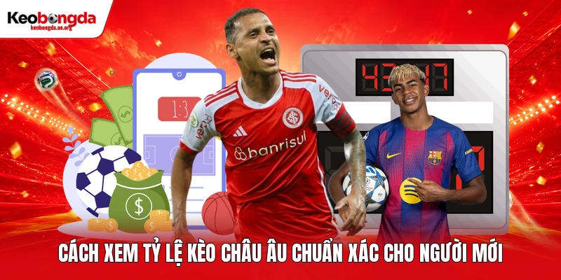 Cách xem tỷ lệ kèo châu Âu chuẩn xác cho người mới