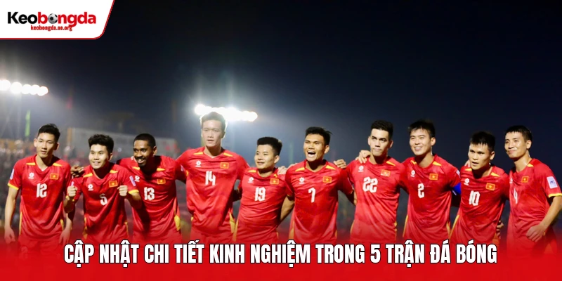 Cập nhật chi tiết kinh nghiệm trong 5 trận đá bóng