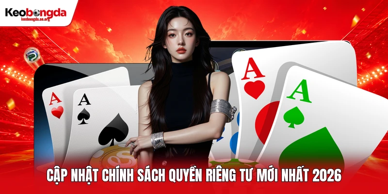 Cập nhật chính sách quyền riêng tư mới nhất 2026