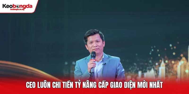 CEO luôn chi tiền tỷ nâng cấp giao diện mới nhất