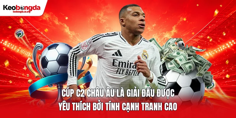 Cúp C2 châu Âu là giải đấu được yêu thích bởi tính cạnh tranh cao