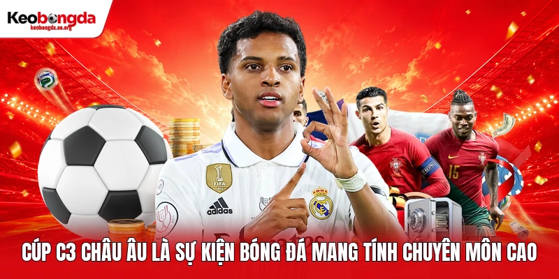 Cúp C3 châu Âu là sự kiện bóng đá mang tính chuyên môn cao