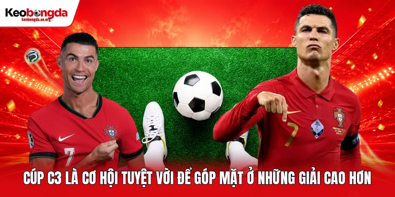 Cúp C3 là cơ hội tuyệt vời để góp mặt ở những giải cao hơn