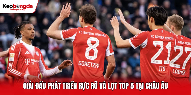 Giải đấu phát triển rực rỡ và lọt top 5 tại châu Âu