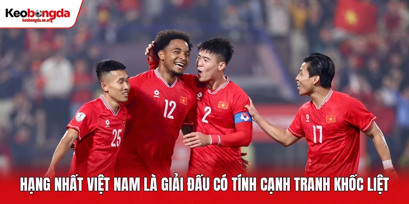Hạng nhất Việt Nam là giải đấu có tính cạnh tranh khốc liệt