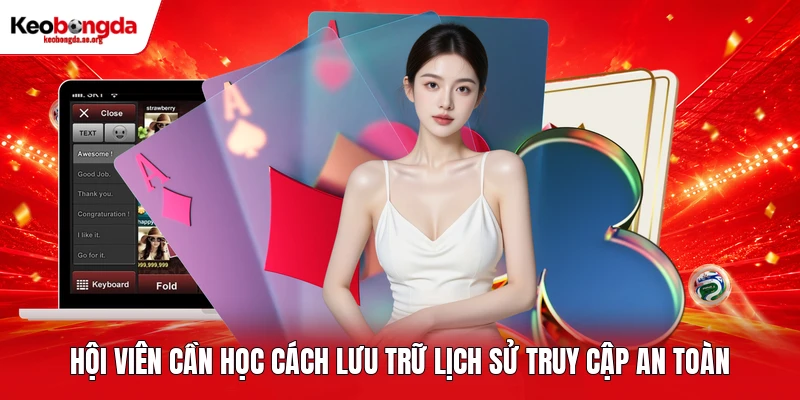 Hội viên cần học cách lưu trữ lịch sử truy cập an toàn