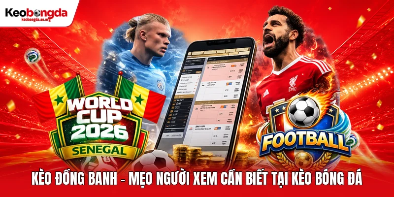Kèo Đồng Banh - Mẹo Người Xem Cần Biết Tại Kèo Bóng Đá