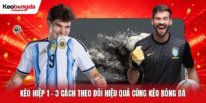 Kèo Hiệp 1 - 3 Cách Theo Dõi Hiệu Quả Cùng Kèo Bóng Đá