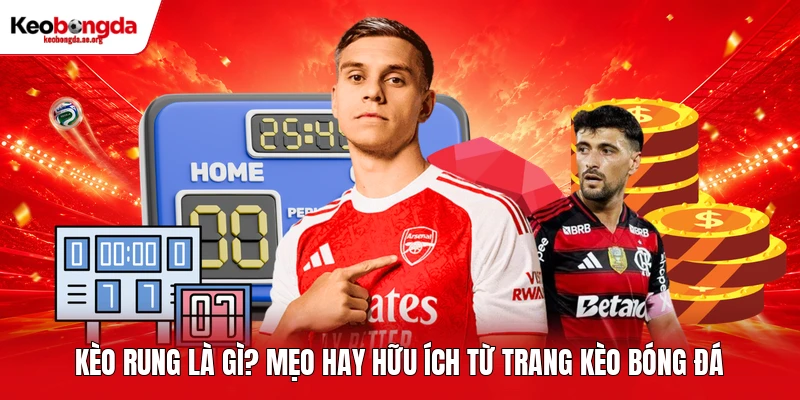 Kèo Rung Là Gì? Mẹo Hay Hữu Ích Từ Trang Kèo Bóng Đá