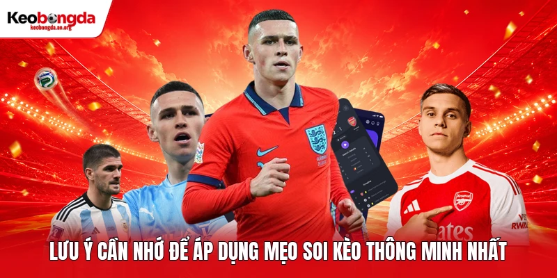 Lưu ý cần nhớ để áp dụng mẹo soi kèo thông minh nhất