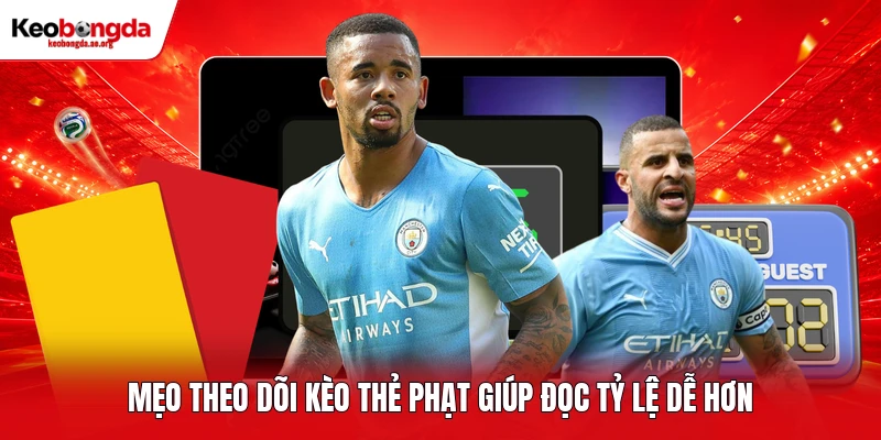 Mẹo theo dõi kèo thẻ phạt giúp đọc tỷ lệ dễ hơn