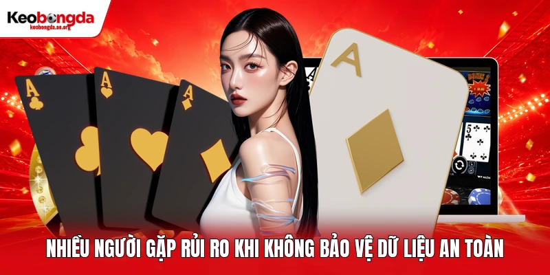 Nhiều người gặp rủi ro khi không bảo vệ dữ liệu an toàn