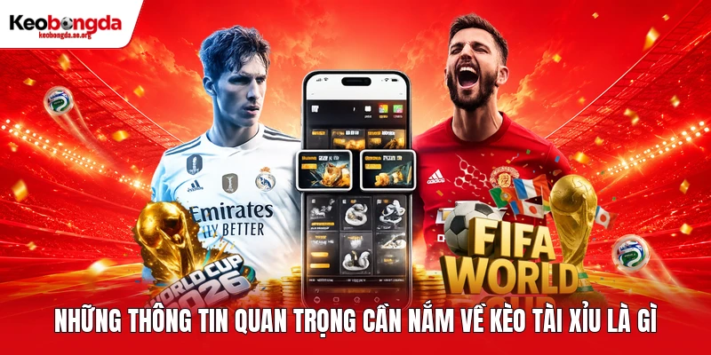 Những thông tin quan trọng cần nắm về kèo tài xỉu là gì