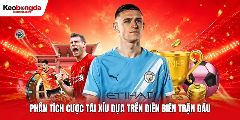 Phân tích cược tài xỉu dựa trên diễn biến trận đấu