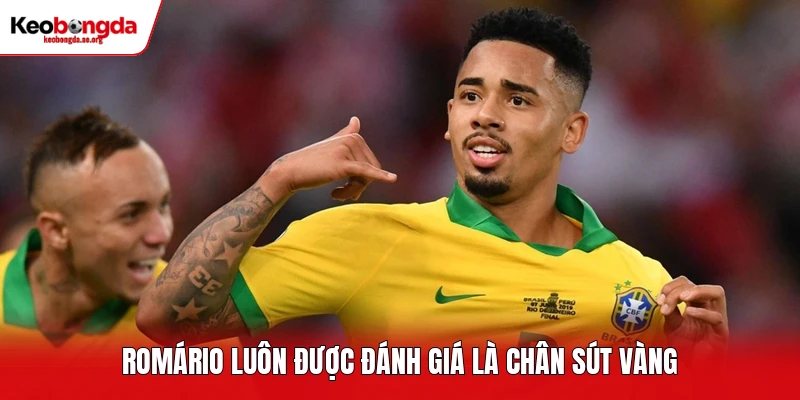 Romário luôn được đánh giá là chân sút vàng 