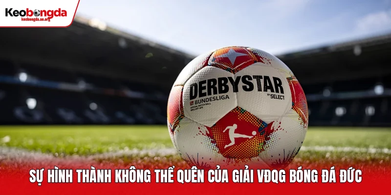 Sự hình thành không thể quên của giải VĐQG bóng đá Đức