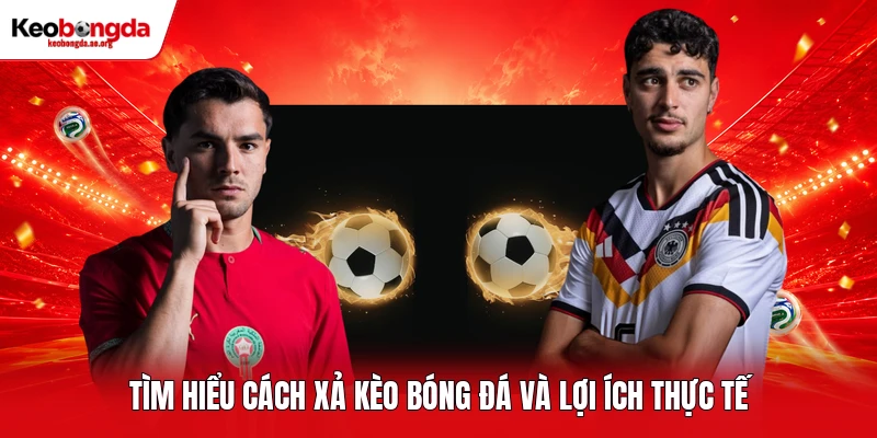 Tìm hiểu cách xả kèo bóng đá và lợi ích thực tế