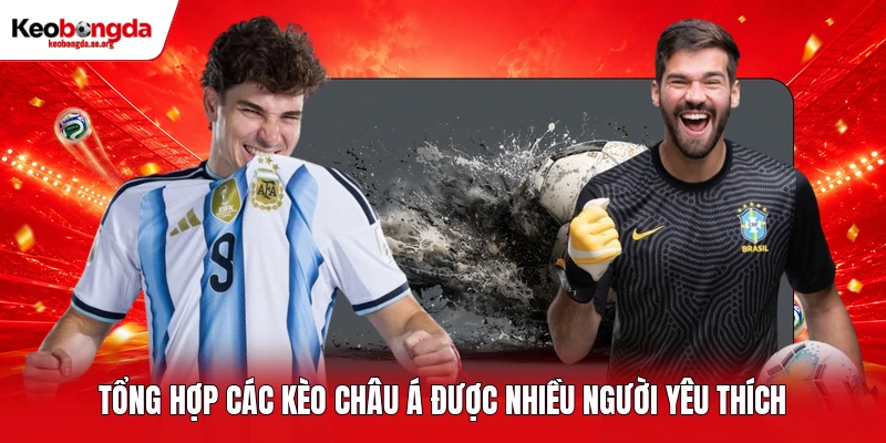 Tổng hợp các kèo châu Á được nhiều người yêu thích