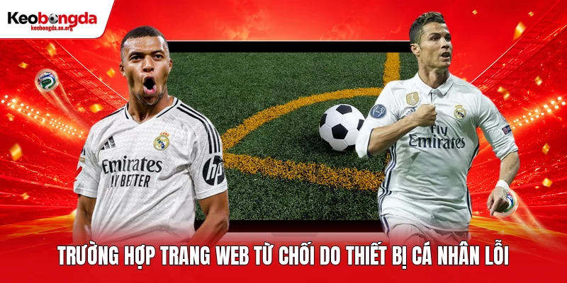 Trường hợp trang web từ chối do thiết bị cá nhân lỗi
